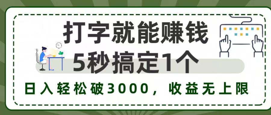 5秒1单打字赚钱，日入3000+不是梦，收益无上限!