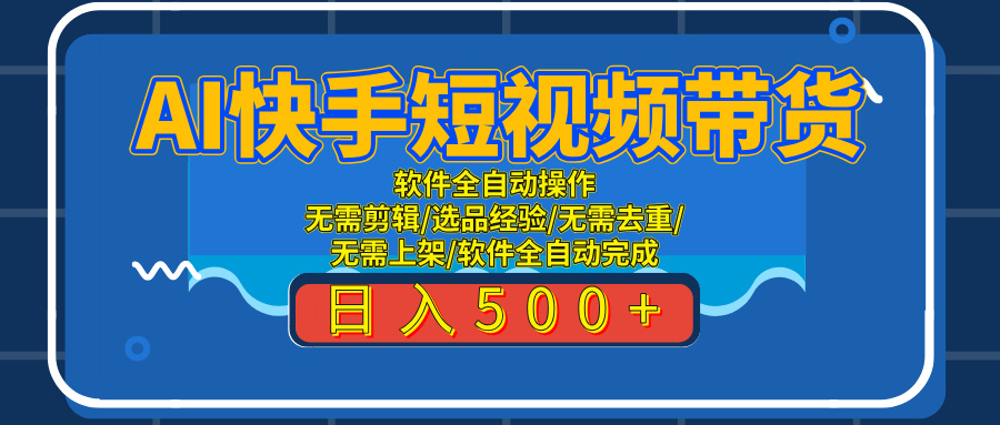 AI全自动快手带货项目,每日躺赚300+,轻松实现躺赚