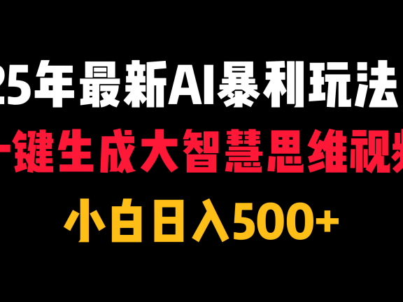25年最新AI暴利玩法！一键生成大智慧思维视频，小白日入500+
