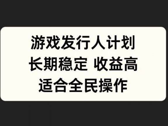 游戏发行人计划，长期稳定，适合全民操作。