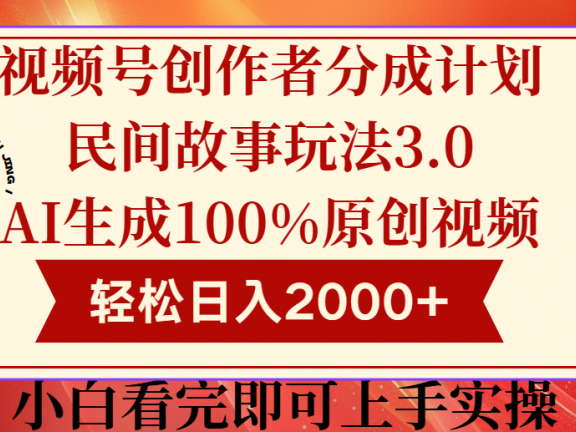 视频号创作者分成民间故事玩法3.0,100%原创视频高收益,轻松日入2000+