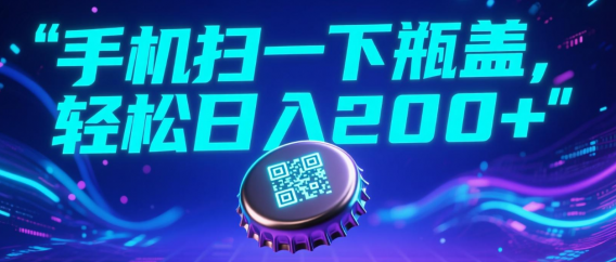 手机扫一下瓶盖，轻松日入200+